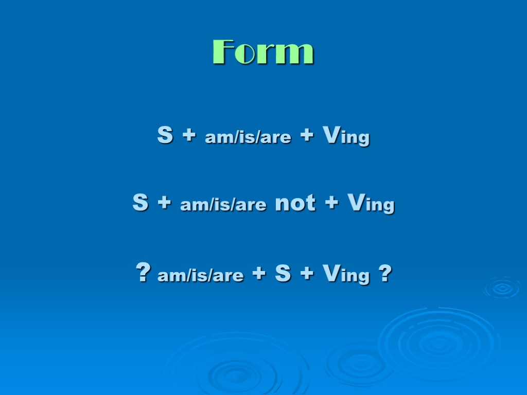 Form S + am/is/are + Ving S + am/is/are not + Ving ? am/is/are